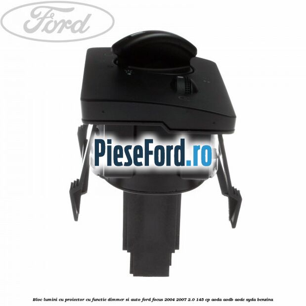 Bloc lumini cu proiector cu functie dimmer si auto Ford Focus 2004-2007 2.0 145 cp AODA, AODB, AODE, SYDA benzina