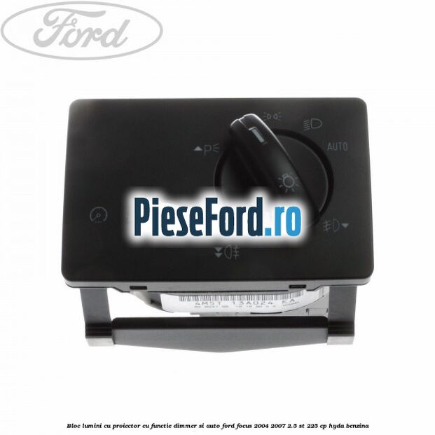 Bloc lumini cu proiector cu functie dimmer si auto Ford Focus 2004-2007 2.5 ST 225 cp HYDA benzina