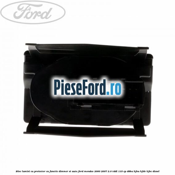 Bloc lumini cu proiector cu functie dimmer si auto Ford Mondeo 2000-2007 2.0 TDDI 115 cp D6BA, HJBA, HJBB, HJBC diesel