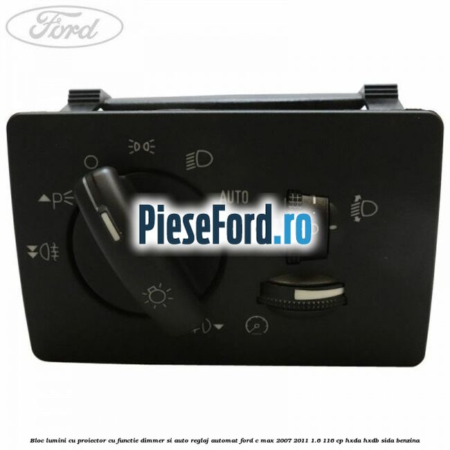 Bloc lumini cu proiector cu functie dimmer si auto reglaj automat Ford C-Max 2007-2011 1.6 116 cp HXDA, HXDB, SIDA benzina