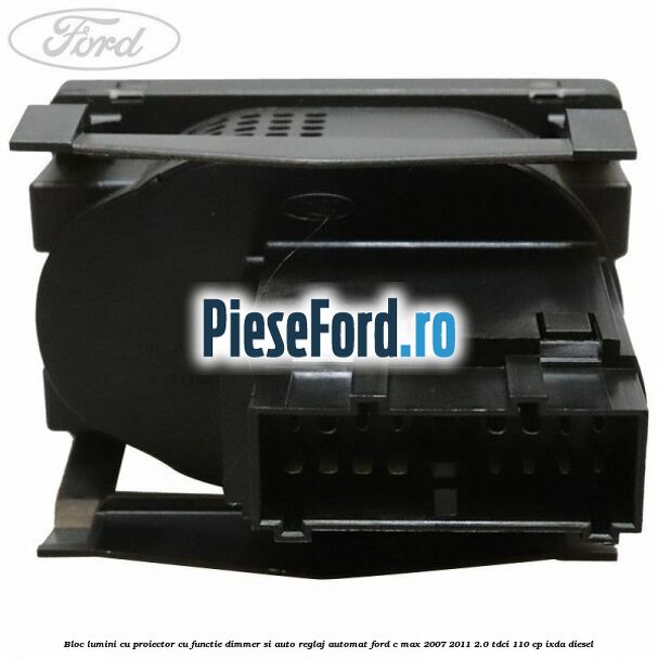Bloc lumini cu proiector cu functie dimmer si auto reglaj automat Ford C-Max 2007-2011 2.0 TDCi 110 cp IXDA diesel