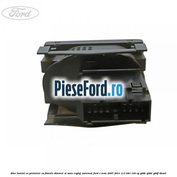 Bloc lumini cu proiector cu functie dimmer si auto reglaj automat Ford C-Max 2007-2011 2.0 TDCi 133 cp G6DC, G6DE, G6DF diesel