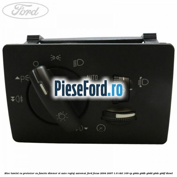 Bloc lumini cu proiector cu functie dimmer si auto reglaj automat Ford Focus 2004-2007 1.6 TDCi 109 cp G8DA, G8DB, G8DD, G8DE, G8DF diesel