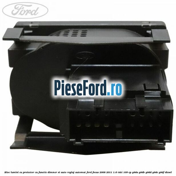 Bloc lumini cu proiector cu functie dimmer si auto reglaj automat Ford Focus 2008-2011 1.6 TDCi 109 cp G8DA, G8DB, G8DD, G8DE, G8DF diesel