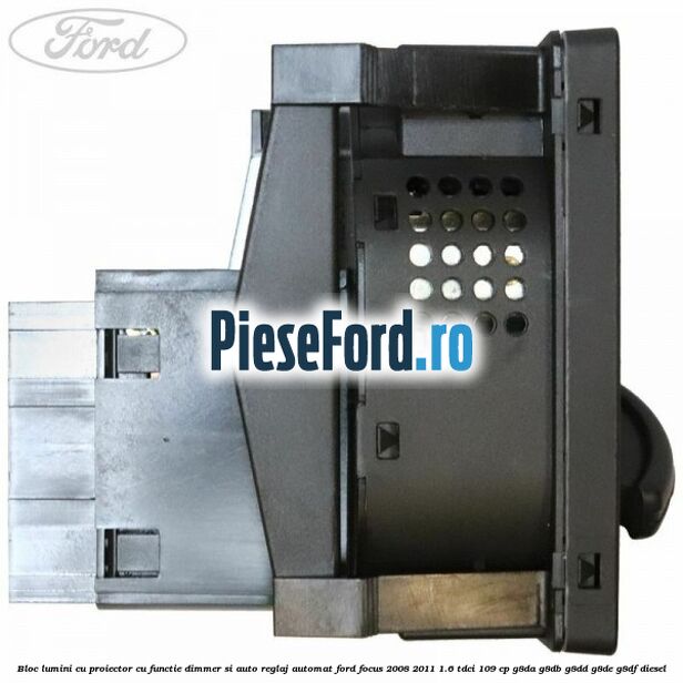 Bloc lumini cu proiector cu functie dimmer si auto reglaj automat Ford Focus 2008-2011 1.6 TDCi 109 cp G8DA, G8DB, G8DD, G8DE, G8DF diesel