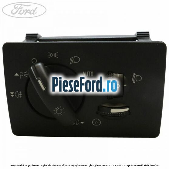 Bloc lumini cu proiector cu functie dimmer si auto reglaj automat Ford Focus 2008-2011 1.6 Ti 115 cp HXDA, HXDB, SIDA benzina