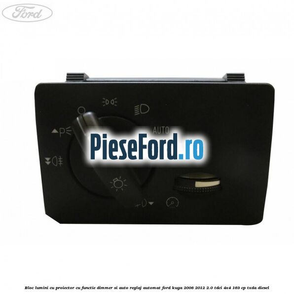 Bloc lumini cu proiector cu functie dimmer si auto reglaj automat Ford Kuga 2008-2012 2.0 TDCI 4x4 163 cp Bloc lumini cu proiector cu functie dimmer si auto reglaj automat Ford Kuga 2008-2012 2.0 TDCI 4x4 163 cp TXDA diesel