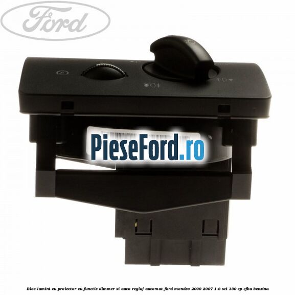 Bloc lumini cu proiector cu functie dimmer si auto reglaj automat Ford Mondeo 2000-2007 1.8 SCi 130 cp CFBA benzina
