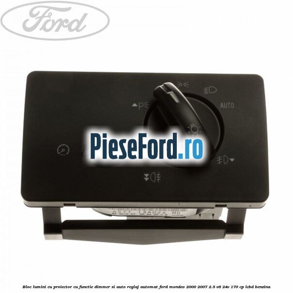 Bloc lumini cu proiector cu functie dimmer si auto reglaj automat Ford Mondeo 2000-2007 2.5 V6 24V 170 cp LCBD benzina