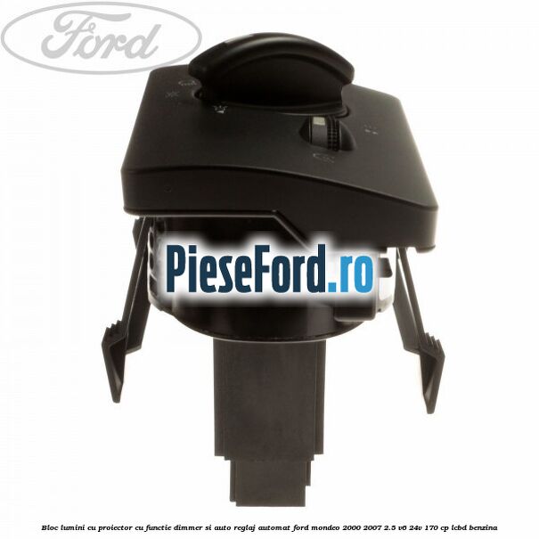 Bloc lumini cu proiector cu functie dimmer si auto reglaj automat Ford Mondeo 2000-2007 2.5 V6 24V 170 cp LCBD benzina