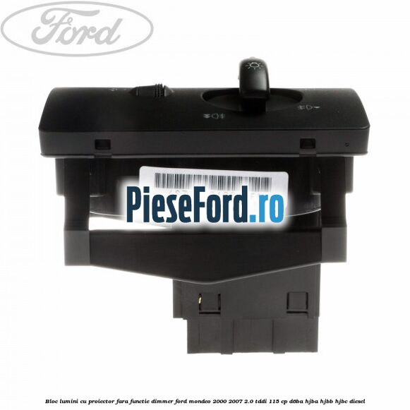 Bloc lumini cu proiector fara functie dimmer Ford Mondeo 2000-2007 2.0 TDDI 115 cp D6BA, HJBA, HJBB, HJBC diesel