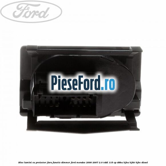 Bloc lumini cu proiector fara functie dimmer Ford Mondeo 2000-2007 2.0 TDDI 115 cp D6BA, HJBA, HJBB, HJBC diesel