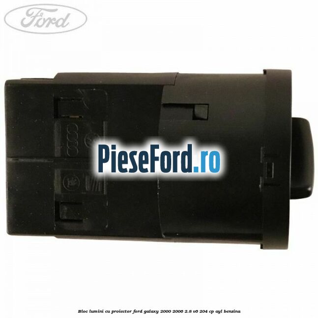 Bloc lumini cu proiector Ford Galaxy 2000-2006 2.8 V6 204 cp AYL benzina