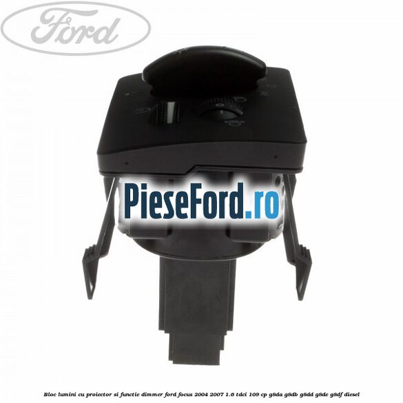 Bloc lumini cu proiector si functie dimmer Ford Focus 2004-2007 1.6 TDCi 109 cp Bloc lumini cu proiector si functie dimmer Ford Focus 2004-2007 1.6 TDCi 109 cp G8DA, G8DB, G8DD, G8DE, G8DF diesel