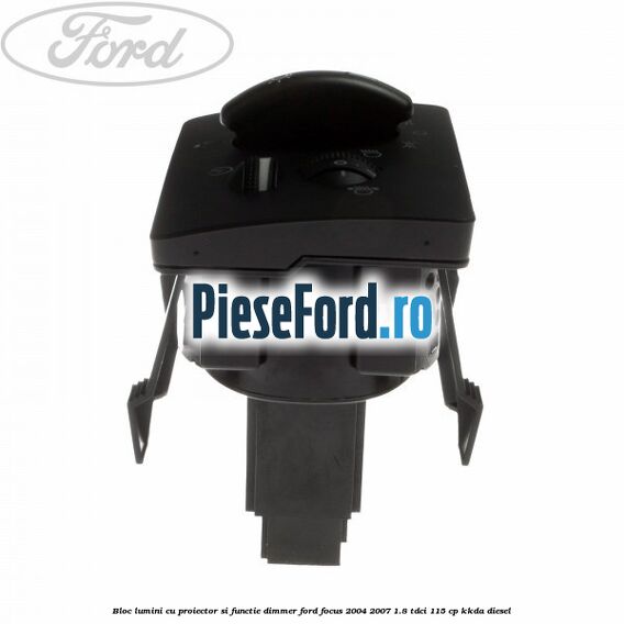 Bloc lumini cu proiector si functie dimmer Ford Focus 2004-2007 1.8 TDCi 115 cp KKDA diesel