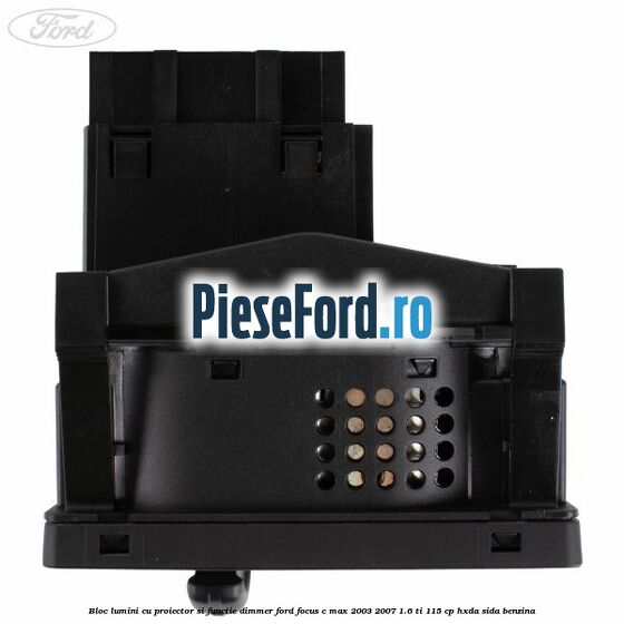 Bloc lumini cu proiector si functie dimmer Ford Focus C-Max 2003-2007 1.6 Ti 115 cp HXDA, SIDA benzina