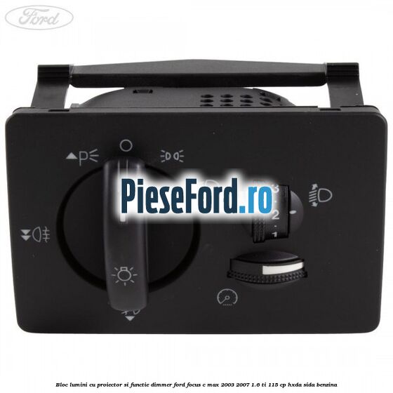 Bloc lumini cu proiector si functie dimmer Ford Focus C-Max 2003-2007 1.6 Ti 115 cp HXDA, SIDA benzina