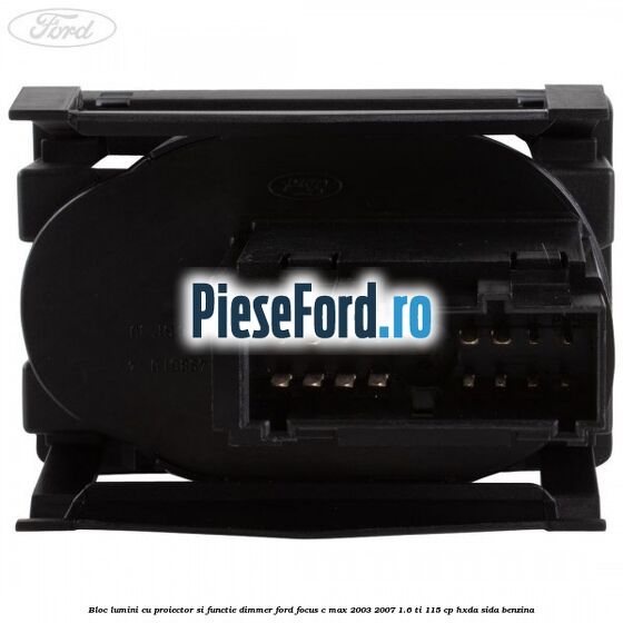 Bloc lumini cu proiector si functie dimmer Ford Focus C-Max 2003-2007 1.6 Ti 115 cp HXDA, SIDA benzina