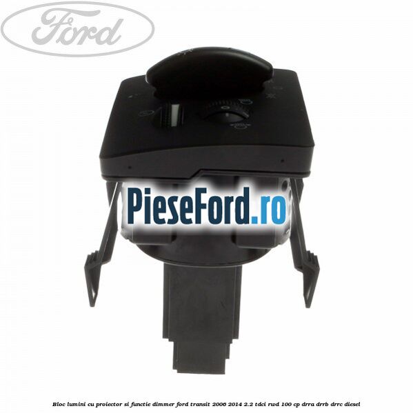 Bloc lumini cu proiector si functie dimmer Ford Transit 2006-2014 2.2 TDCi RWD 100 cp DRRA, DRRB, DRRC diesel