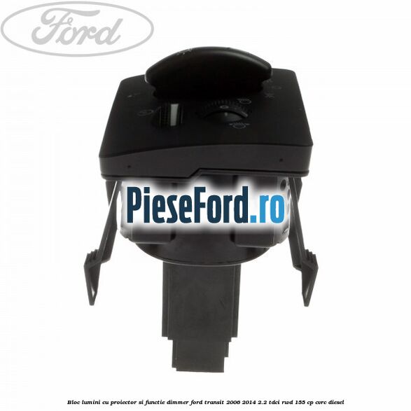 Bloc lumini cu proiector si functie dimmer Ford Transit 2006-2014 2.2 TDCi RWD 155 cp CVRC diesel