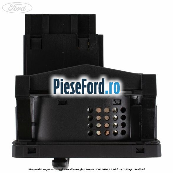 Bloc lumini cu proiector si functie dimmer Ford Transit 2006-2014 2.2 TDCi RWD 155 cp CVRC diesel