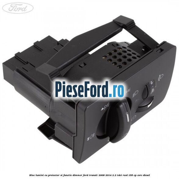 Bloc lumini cu proiector si functie dimmer Ford Transit 2006-2014 2.2 TDCi RWD 155 cp CVRC diesel