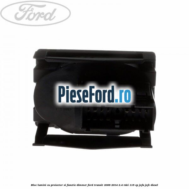 Bloc lumini cu proiector si functie dimmer Ford Transit 2006-2014 2.4 TDCi 115 cp JXFA, JXFC diesel