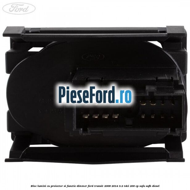 Bloc lumini cu proiector si functie dimmer Ford Transit 2006-2014 3.2 TDCi 200 cp SAFA, SAFB diesel