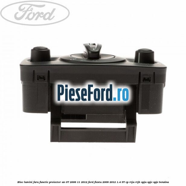 Bloc lumini fara functie proiector an 07/2008-11/2012 Ford Fiesta 2008-2012 1.4 97 cp RTJA, RTJB, SPJA, SPJC, SPJE benzina