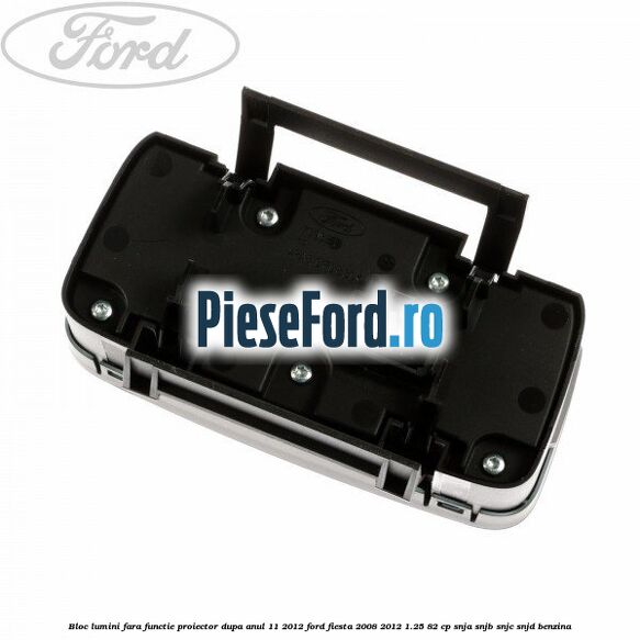 Bloc lumini fara functie proiector dupa anul 11/2012 Ford Fiesta 2008-2012 1.25 82 cp SNJA, SNJB, SNJC, SNJD benzina