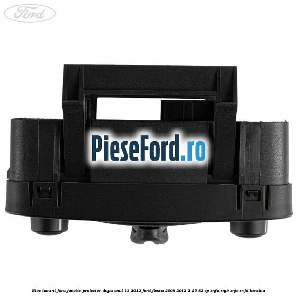 Bloc lumini fara functie proiector dupa anul 11/2012 Ford Fiesta 2008-2012 1.25 82 cp SNJA, SNJB, SNJC, SNJD benzina