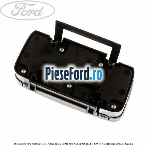 Bloc lumini fara functie proiector dupa anul 11/2012 Ford Fiesta 2008-2012 1.4 97 cp RTJA, RTJB, SPJA, SPJC, SPJE benzina