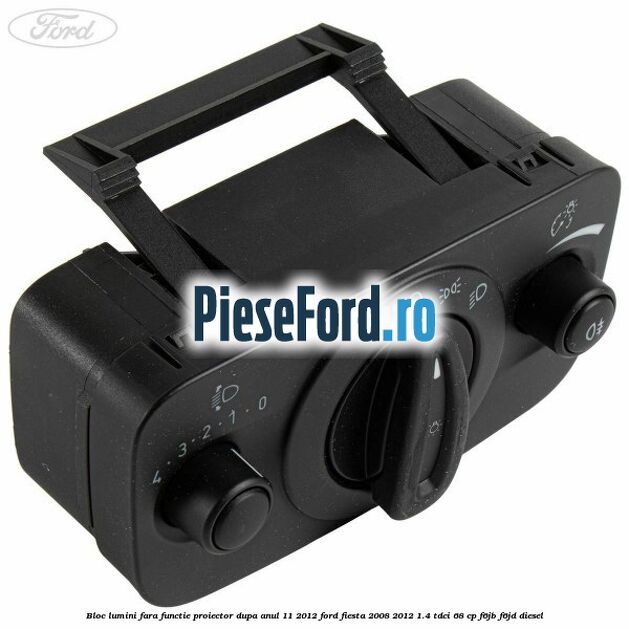 Bloc lumini fara functie proiector dupa anul 11/2012 Ford Fiesta 2008-2012 1.4 TDCi 68 cp F6JB, F6JD diesel