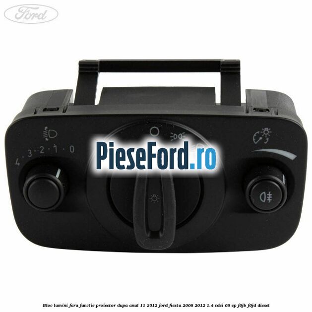 Bloc lumini fara functie proiector dupa anul 11/2012 Ford Fiesta 2008-2012 1.4 TDCi 68 cp F6JB, F6JD diesel