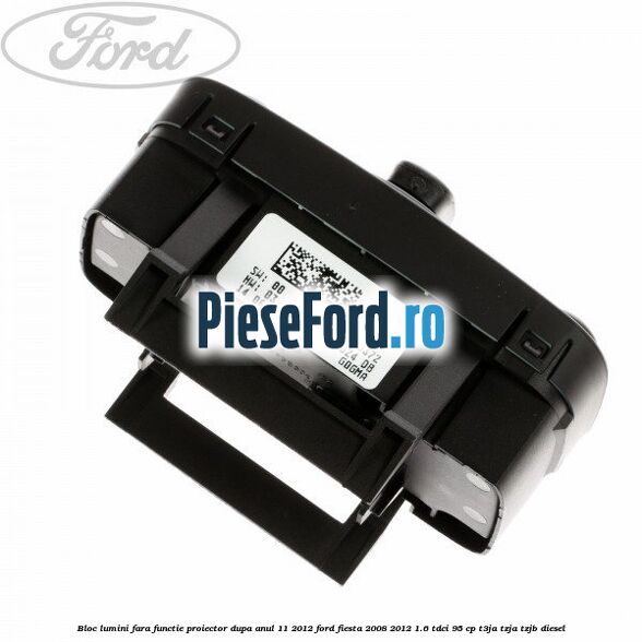Bloc lumini fara functie proiector dupa anul 11/2012 Ford Fiesta 2008-2012 1.6 TDCi 95 cp Bloc lumini fara functie proiector dupa anul 11/2012 Ford Fiesta 2008-2012 1.6 TDCi 95 cp T3JA, TZJA, TZJB diesel