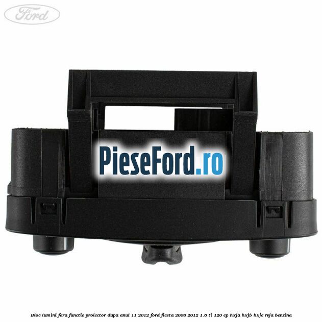 Bloc lumini fara functie proiector dupa anul 11/2012 Ford Fiesta 2008-2012 1.6 Ti 120 cp HXJA, HXJB, HXJE, RVJA benzina