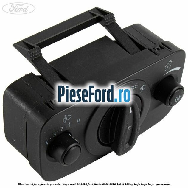 Bloc lumini fara functie proiector dupa anul 11/2012 Ford Fiesta 2008-2012 1.6 Ti 120 cp HXJA, HXJB, HXJE, RVJA benzina