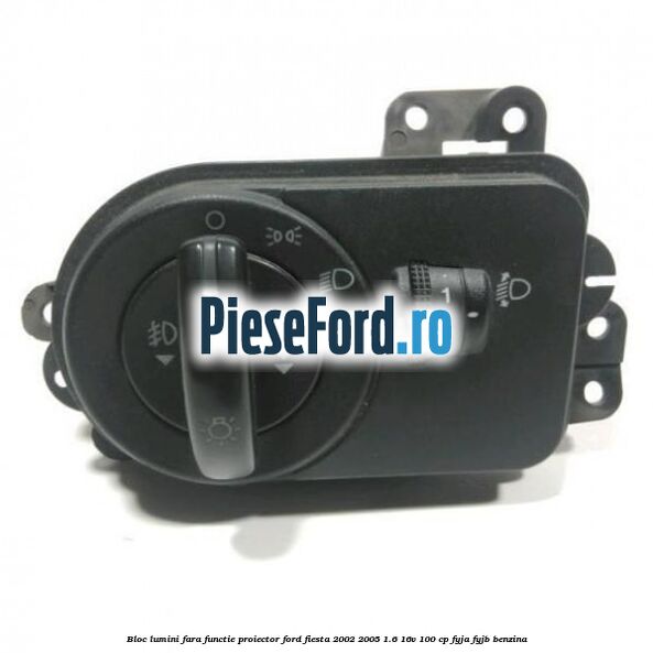 Bloc lumini fara functie proiector Ford Fiesta 2002-2005 1.6 16V 100 cp FYJA, FYJB benzina