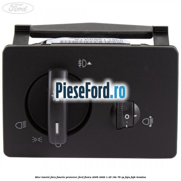 Bloc lumini fara functie proiector Ford Fiesta 2005-2008 1.25 16V 75 cp FUJA, FUJB benzina