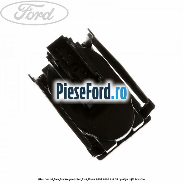 Bloc lumini fara functie proiector Ford Fiesta 2005-2008 1.3 69 cp A9JA, A9JB benzina