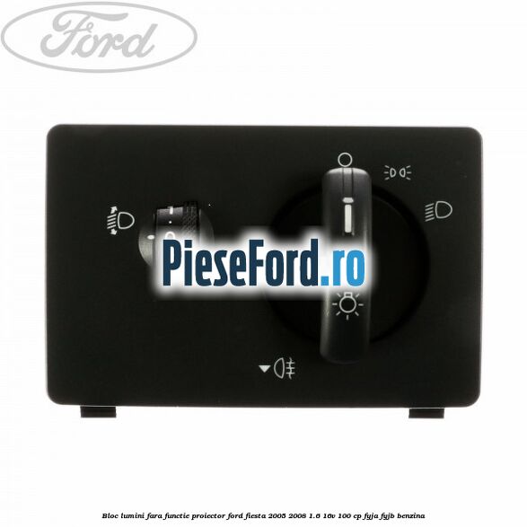 Bloc lumini fara functie proiector Ford Fiesta 2005-2008 1.6 16V 100 cp FYJA, FYJB benzina