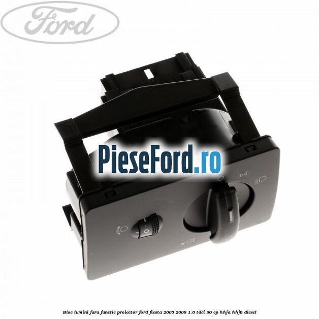 Bloc lumini fara functie proiector Ford Fiesta 2005-2008 1.6 TDCi 90 cp HHJA, HHJB diesel
