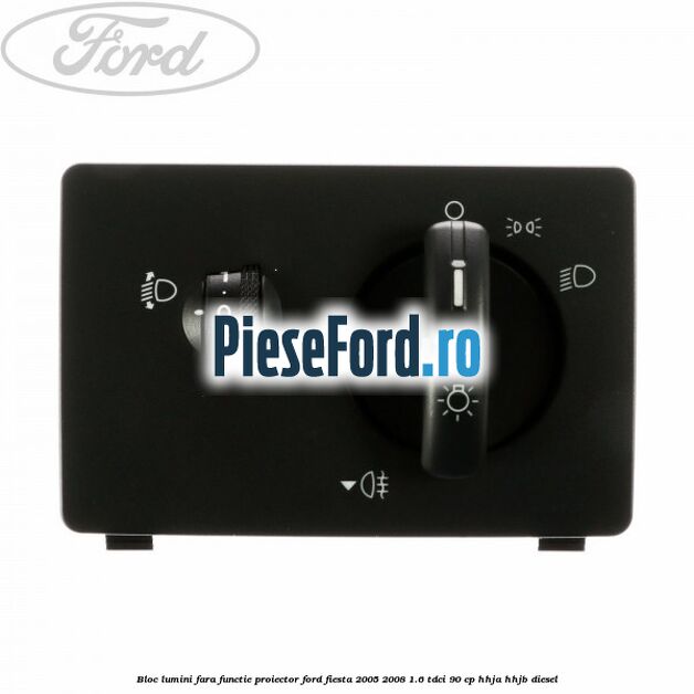 Bloc lumini fara functie proiector Ford Fiesta 2005-2008 1.6 TDCi 90 cp HHJA, HHJB diesel