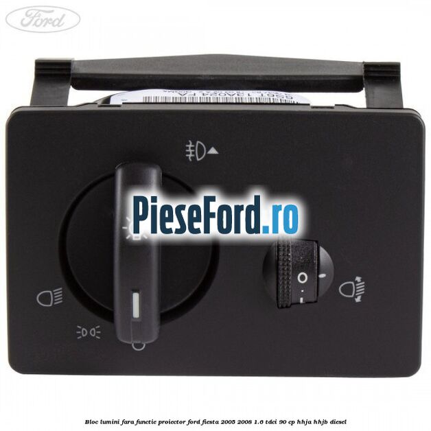 Bloc lumini fara functie proiector Ford Fiesta 2005-2008 1.6 TDCi 90 cp HHJA, HHJB diesel