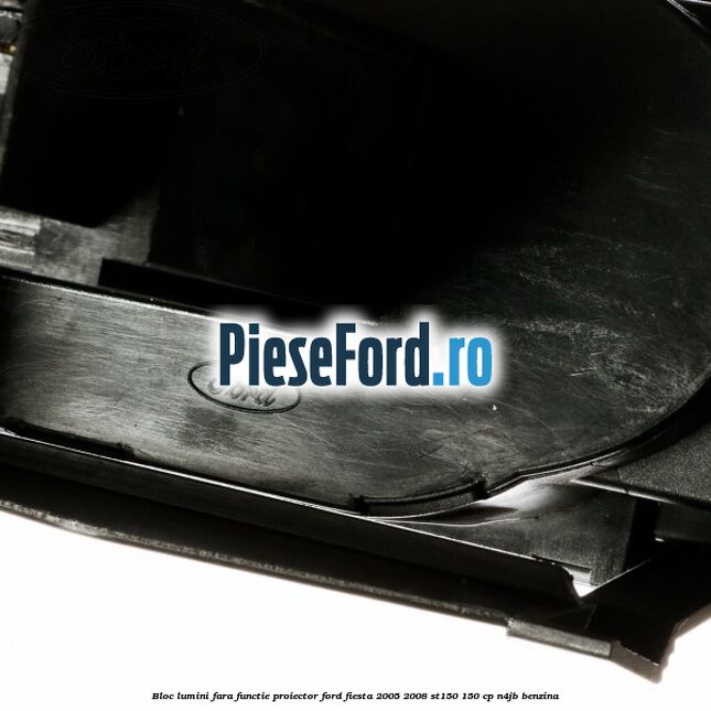 Bloc lumini fara functie proiector Ford Fiesta 2005-2008 ST150 150 cp N4JB benzina