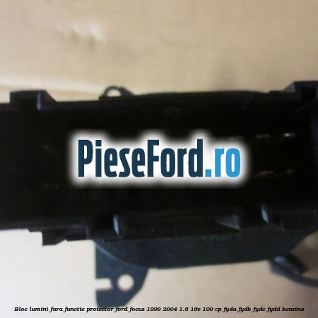 Bloc lumini fara functie proiector Ford Focus 1998-2004 1.6 16V 100 cp FYDA, FYDB, FYDC, FYDD benzina