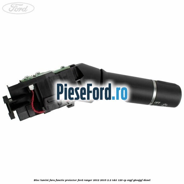 Bloc lumini fara functie proiector Ford Ranger 2012-2015 2.2 TDCi 120 cp ENPF, GBVAJPF diesel