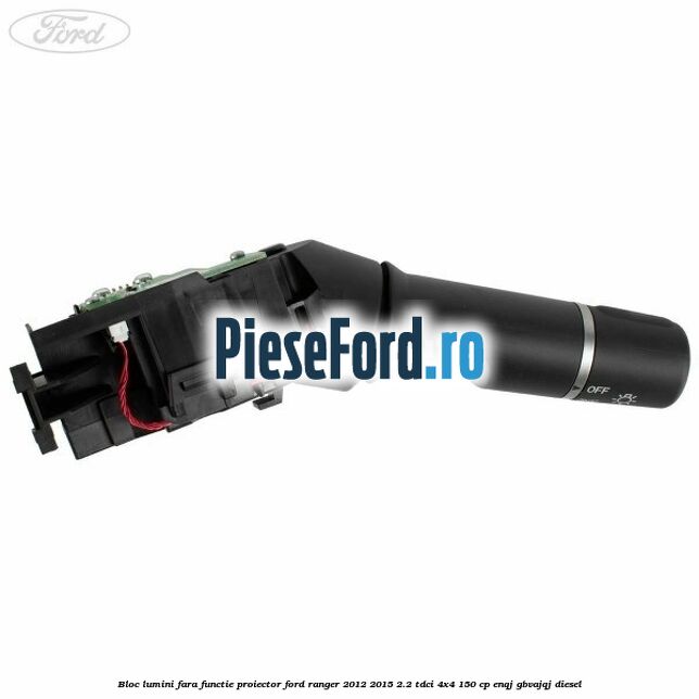 Bloc lumini fara functie proiector Ford Ranger 2012-2015 2.2 TDCi 4x4 150 cp Bloc lumini fara functie proiector Ford Ranger 2012-2015 2.2 TDCi 4x4 150 cp ENQJ, GBVAJQJ diesel