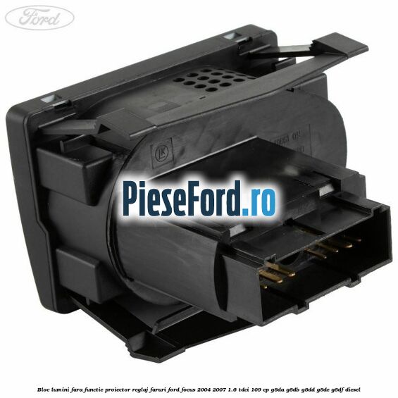 Bloc lumini fara functie proiector reglaj faruri Ford Focus 2004-2007 1.6 TDCi 109 cp G8DA, G8DB, G8DD, G8DE, G8DF diesel