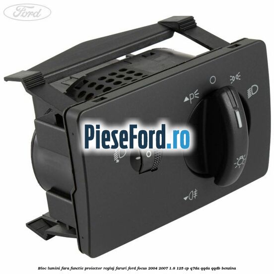 Bloc lumini fara functie proiector reglaj faruri Ford Focus 2004-2007 1.8 125 cp Q7DA, QQDA, QQDB benzina